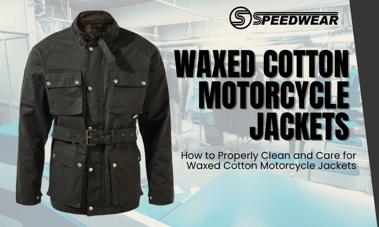 How to Properly Clean and Care for Waxed Cotton Motorcycle Jackets